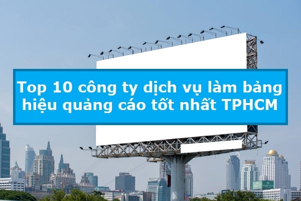 Top 10 công ty dịch vụ làm bảng hiệu quảng cáo tốt nhất TPHCM