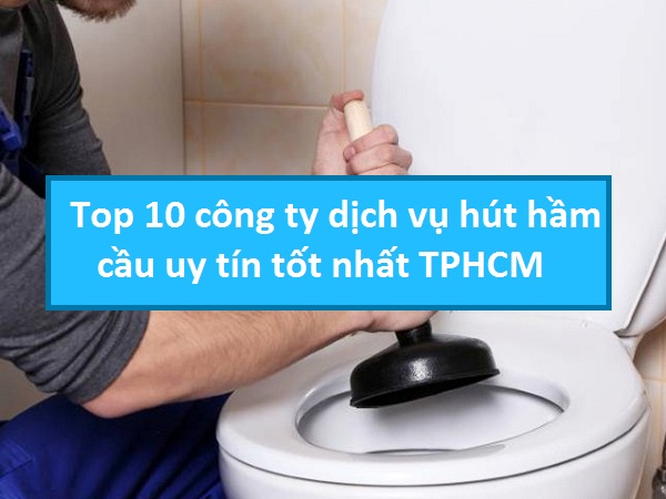 Top 10 công ty dịch vụ hút hầm cầu uy tín tốt nhất TPHCM