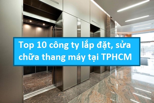Top 10 công ty lắp đặt sửa chữa thang máy tại TPHCM