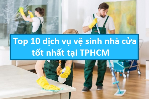 Top 10 dịch vụ vệ sinh nhà cửa tốt nhất tại TPHCM