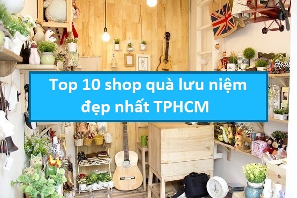 Top 10 shop quà tặng lưu niệm đẹp nhất TPHCM