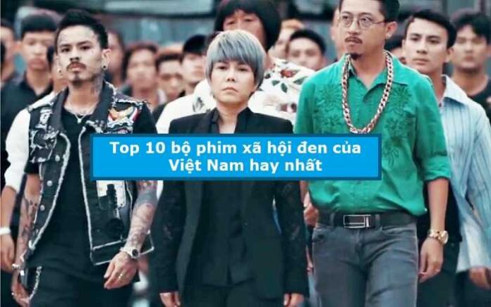 Top 10 bộ phim xã hội đen của Việt Nam hay nhất
