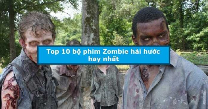 Top 10 bộ phim Zombie hài hước hay nhất