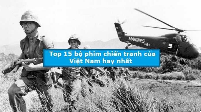Top 15 bộ phim chiến tranh của Việt Nam hay nhất