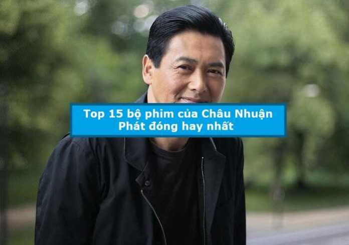 Top 15 bộ phim của Châu Nhuận Phát đóng hay nhất