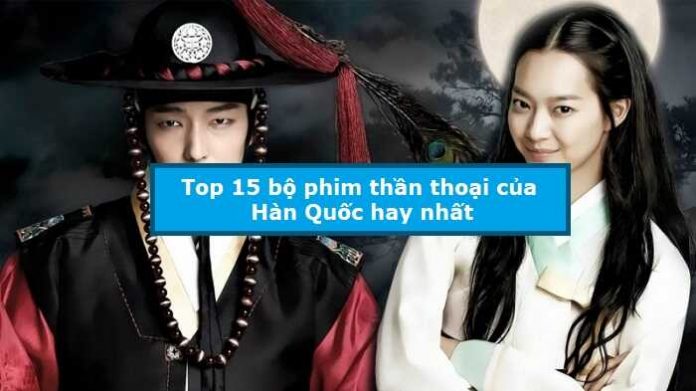 Top 15 bộ phim thần thoại của Hàn Quốc hay nhất
