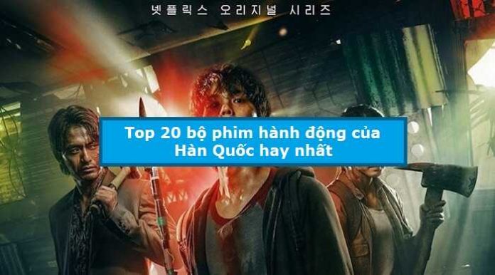 Top 20 bộ phim hành động của Hàn Quốc hay nhất