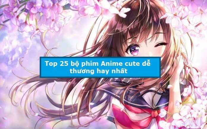 Top 25 bộ phim Anime cute dễ thương hay nhất