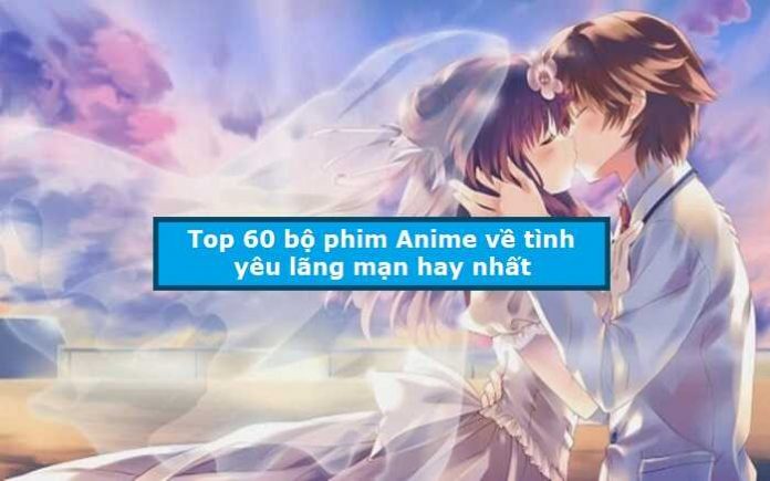 Top 60 bộ phim Anime về tình yêu lãng mạn hay nhất
