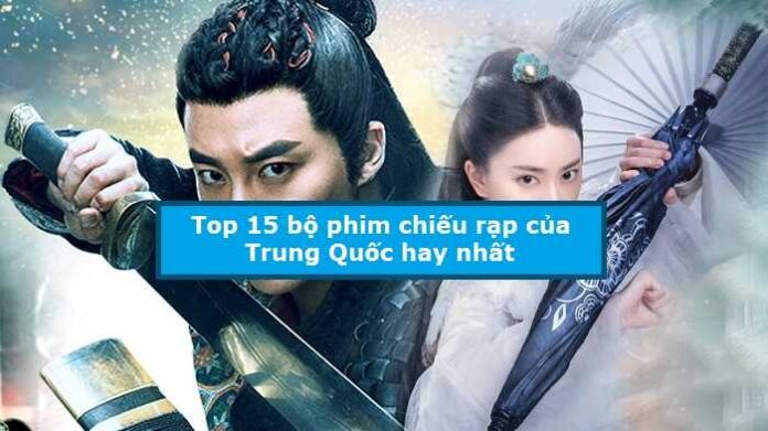 Top 15 bộ phim chiếu rạp của Trung Quốc hay nhất