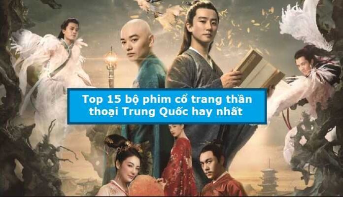 Top 15 bộ phim cổ trang thần thoại Trung Quốc hay nhất