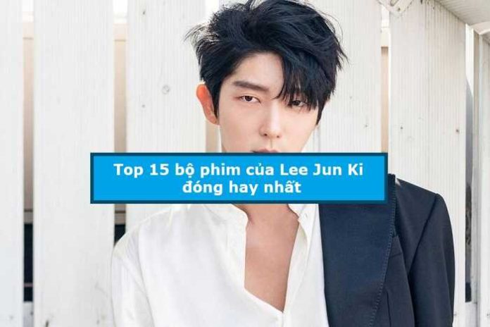 Top 15 bộ phim của Lee Jun Ki đóng hay nhất