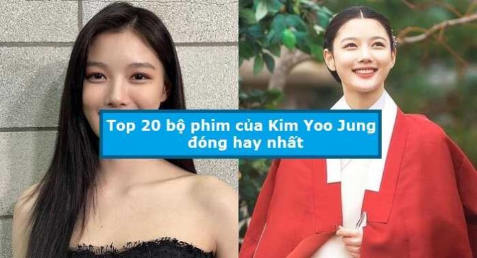 Top 20 bộ phim của Kim Yoo Jung đóng hay nhất