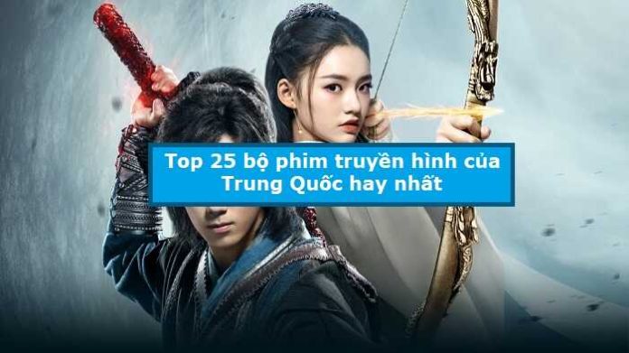 Top 25 bộ phim truyền hình của Trung Quốc hay nhất