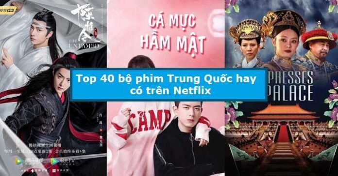 Top 40 bộ phim Trung Quốc hay có trên Netflix